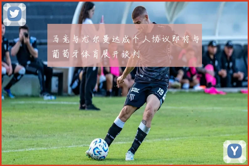 马竞与尤尔曼达成个人协议即将与葡萄牙体育展开谈判
