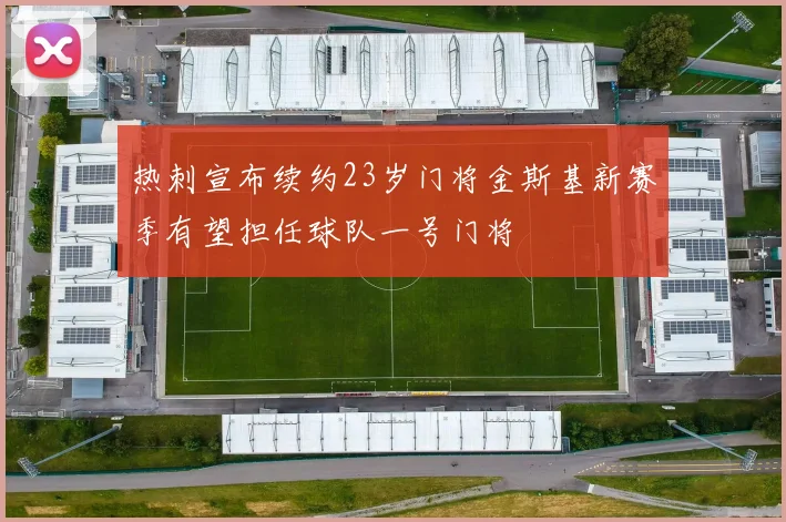 热刺宣布续约23岁门将金斯基新赛季有望担任球队一号门将