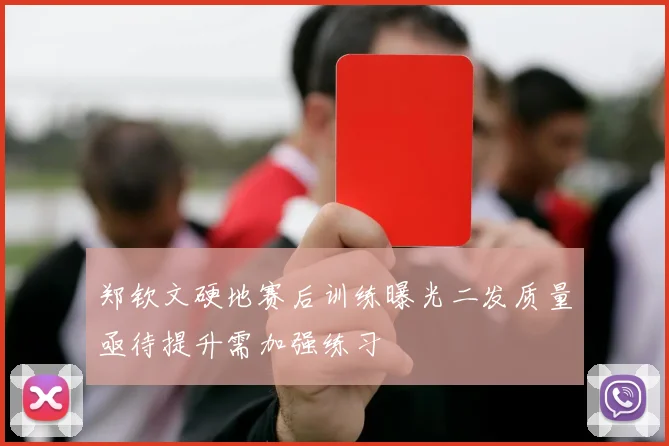 郑钦文硬地赛后训练曝光二发质量亟待提升需加强练习